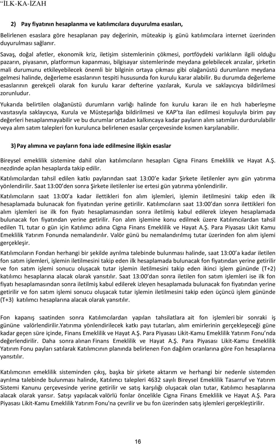 arızalar, şirketin mali durumunu etkileyebilecek önemli bir bilginin ortaya çıkması gibi olağanüstü durumların meydana gelmesi halinde, değerleme esaslarının tespiti hususunda fon kurulu karar