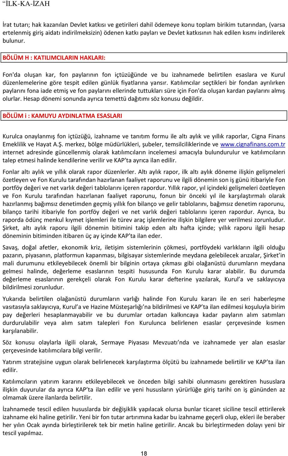 BÖLÜM H : KATILIMCILARIN HAKLARI: Fon'da oluşan kar, fon paylarının fon içtüzüğünde ve bu izahnamede belirtilen esaslara ve Kurul düzenlemelerine göre tespit edilen günlük fiyatlarına yansır.