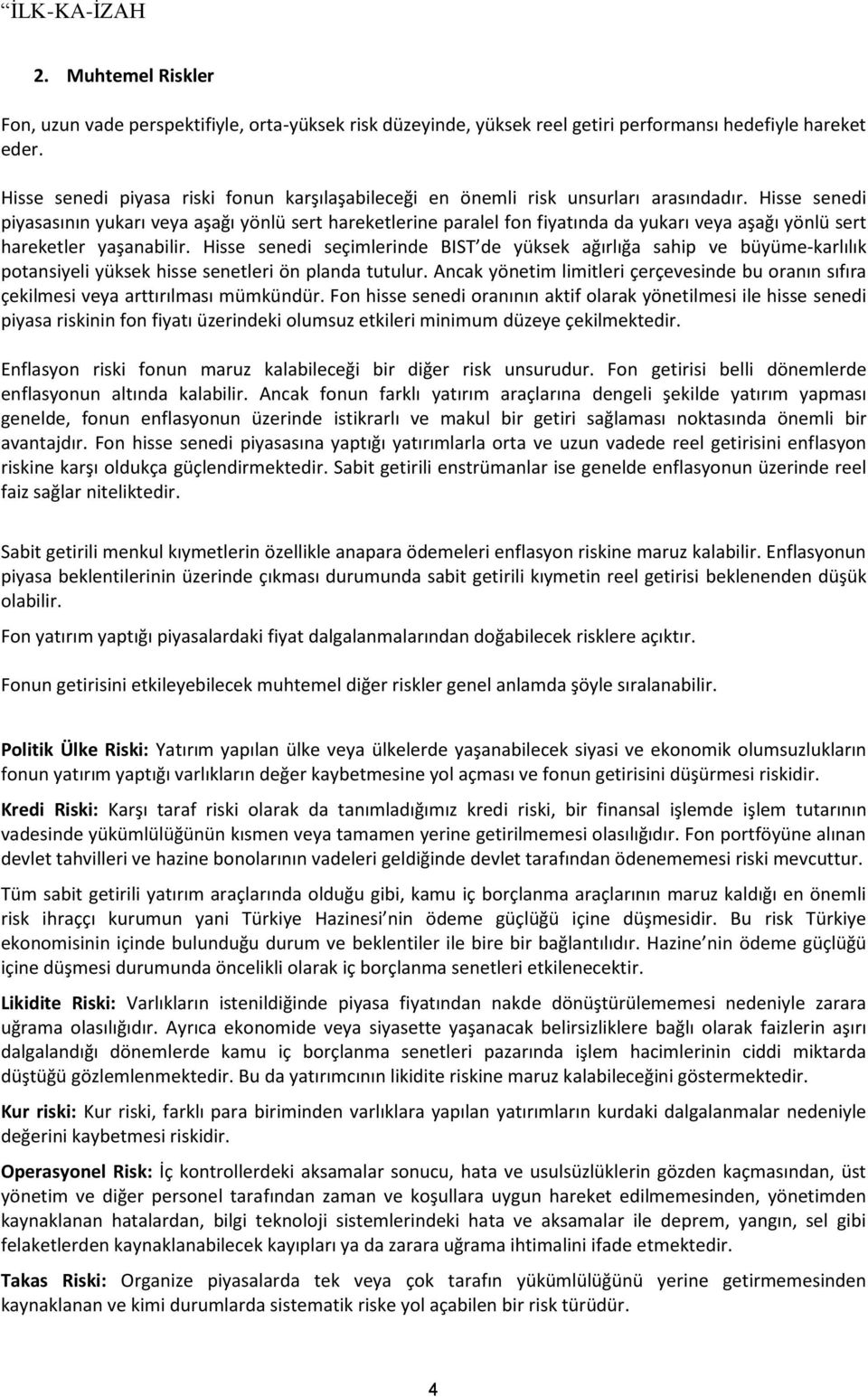 Hisse senedi piyasasının yukarı veya aşağı yönlü sert hareketlerine paralel fon fiyatında da yukarı veya aşağı yönlü sert hareketler yaşanabilir.