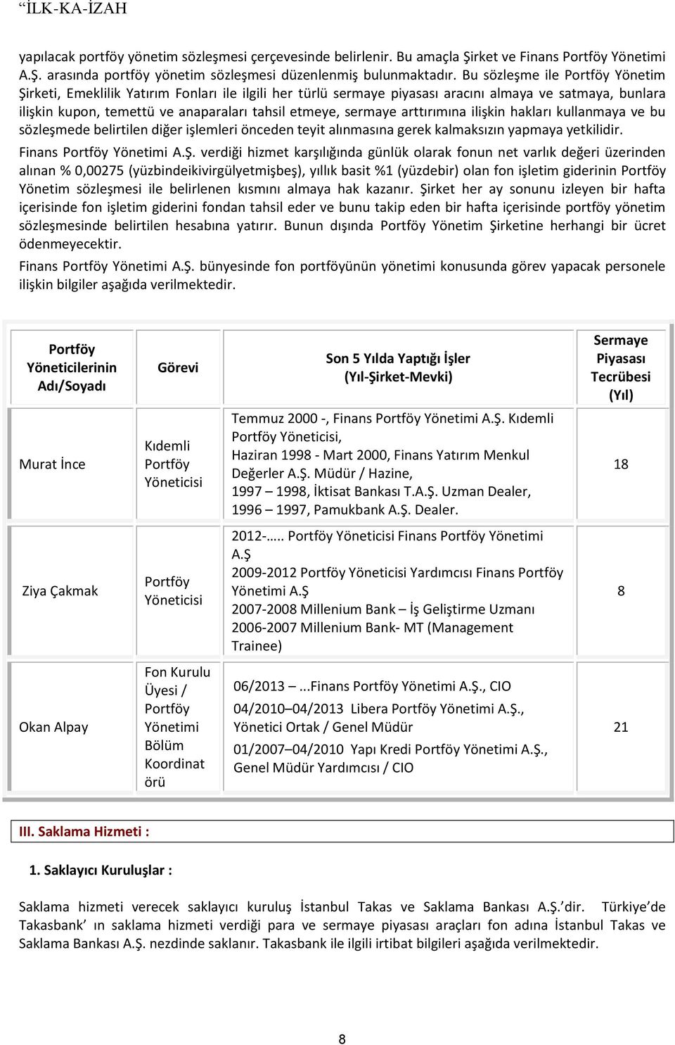 sermaye arttırımına ilişkin hakları kullanmaya ve bu sözleşmede belirtilen diğer işlemleri önceden teyit alınmasına gerek kalmaksızın yapmaya yetkilidir. Finans Portföy Yönetimi A.Ş.