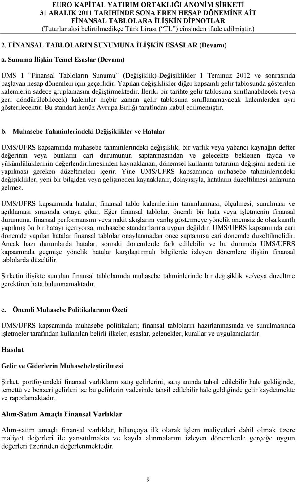 Yapılan değişiklikler diğer kapsamlı gelir tablosunda gösterilen kalemlerin sadece gruplamasını değiştirmektedir.