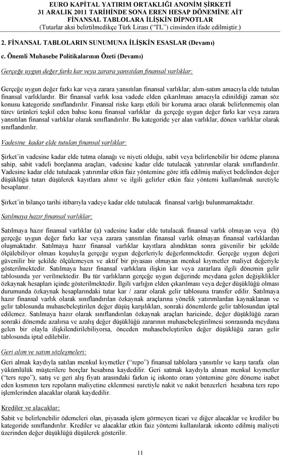 alım-satım amacıyla elde tutulan finansal varlıklardır. Bir finansal varlık kısa vadede elden çıkarılması amacıyla edinildiği zaman söz konusu kategoride sınıflandırılır.