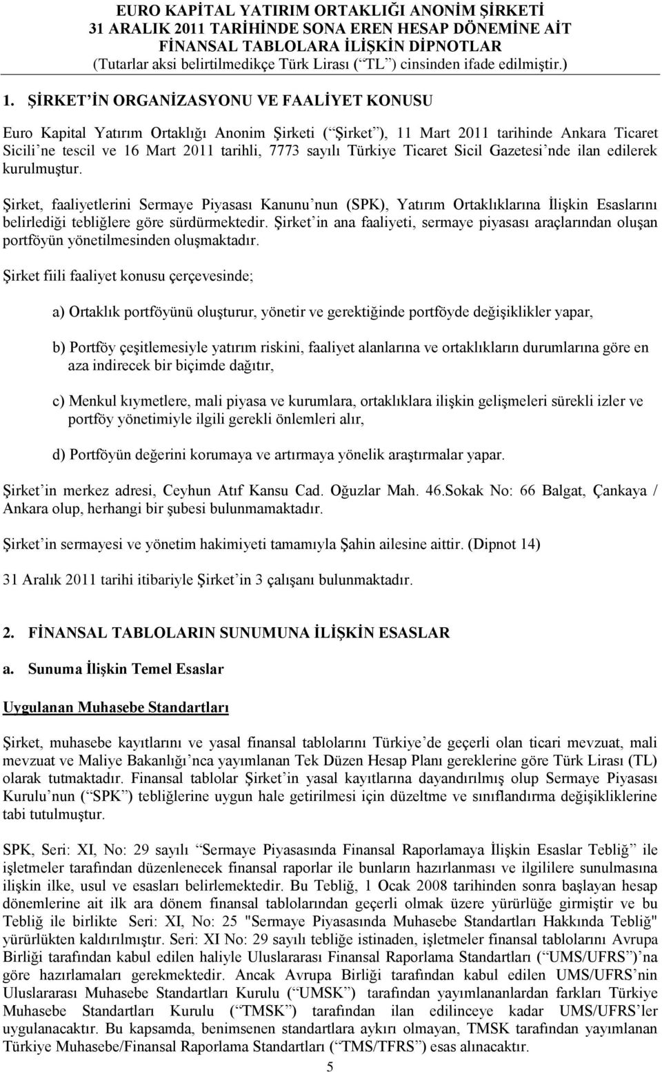 Şirket, faaliyetlerini Sermaye Piyasası Kanunu nun (SPK), Yatırım Ortaklıklarına İlişkin Esaslarını belirlediği tebliğlere göre sürdürmektedir.