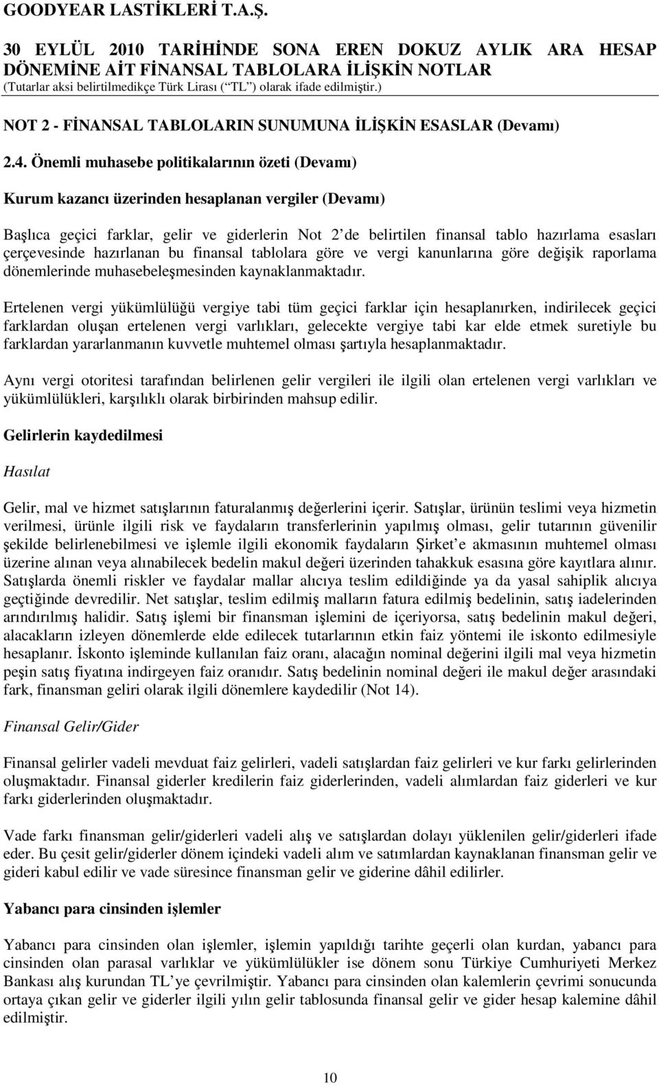 çerçevesinde hazırlanan bu finansal tablolara göre ve vergi kanunlarına göre değişik raporlama dönemlerinde muhasebeleşmesinden kaynaklanmaktadır.