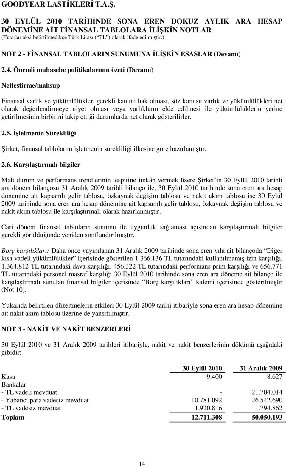 olması veya varlıkların elde edilmesi ile yükümlülüklerin yerine getirilmesinin birbirini takip ettiği durumlarda net olarak gösterilirler. 2.5.