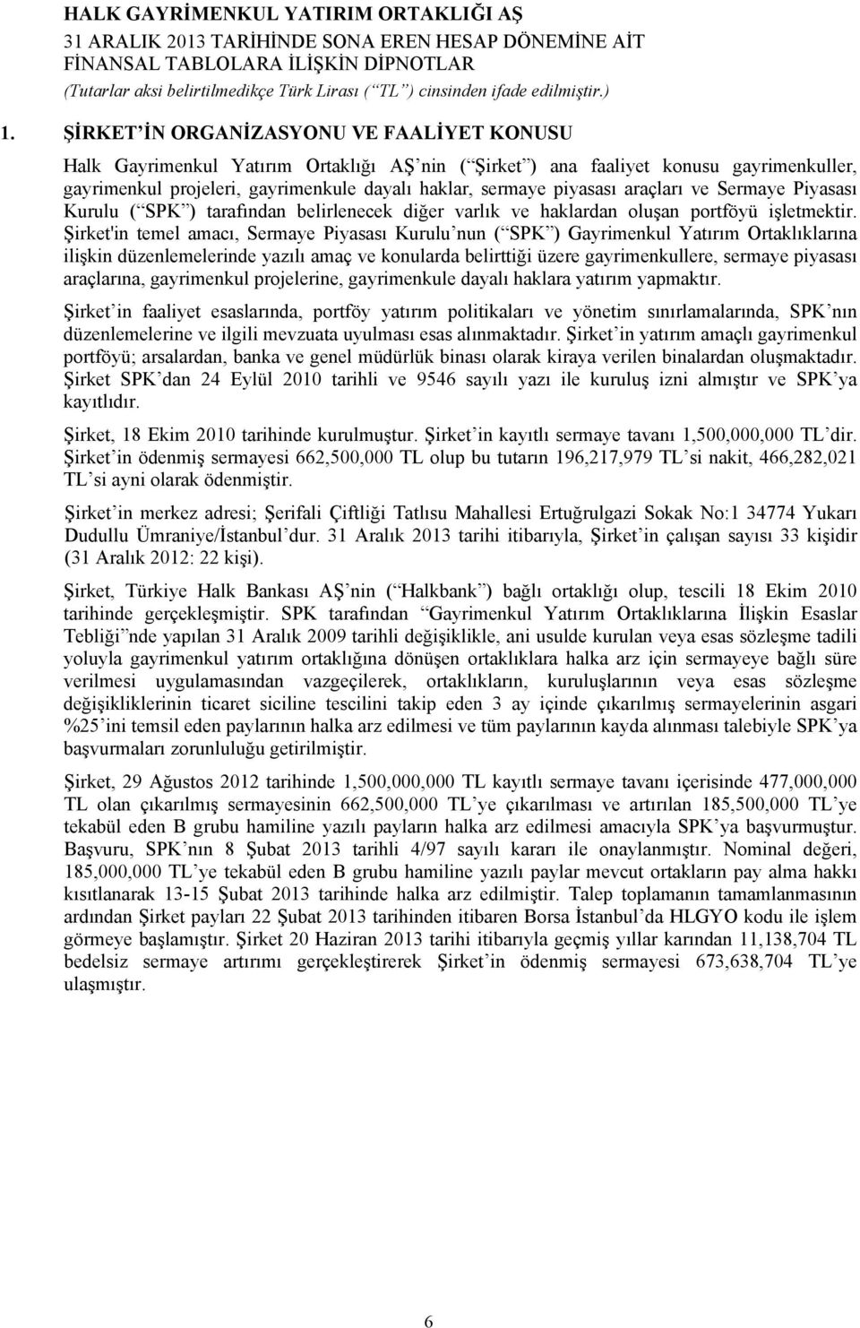 Şirket'in temel amacı, Sermaye Piyasası Kurulu nun ( SPK ) Gayrimenkul Yatırım Ortaklıklarına ilişkin düzenlemelerinde yazılı amaç ve konularda belirttiği üzere gayrimenkullere, sermaye piyasası