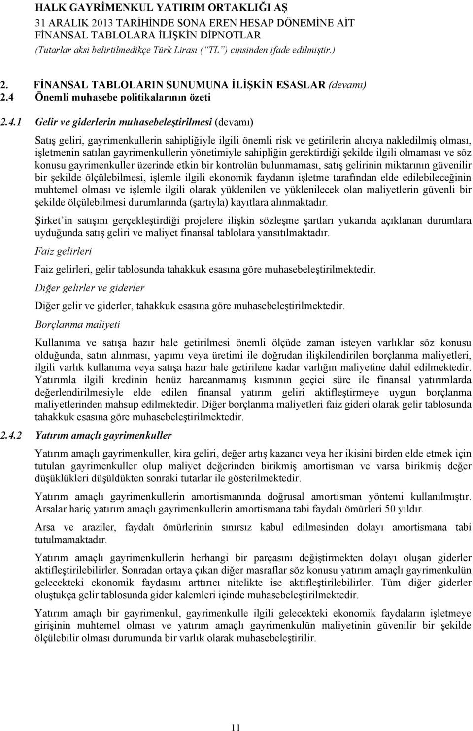 1 Gelir ve giderlerin muhasebeleştirilmesi (devamı) Satış geliri, gayrimenkullerin sahipliğiyle ilgili önemli risk ve getirilerin alıcıya nakledilmiş olması, işletmenin satılan gayrimenkullerin