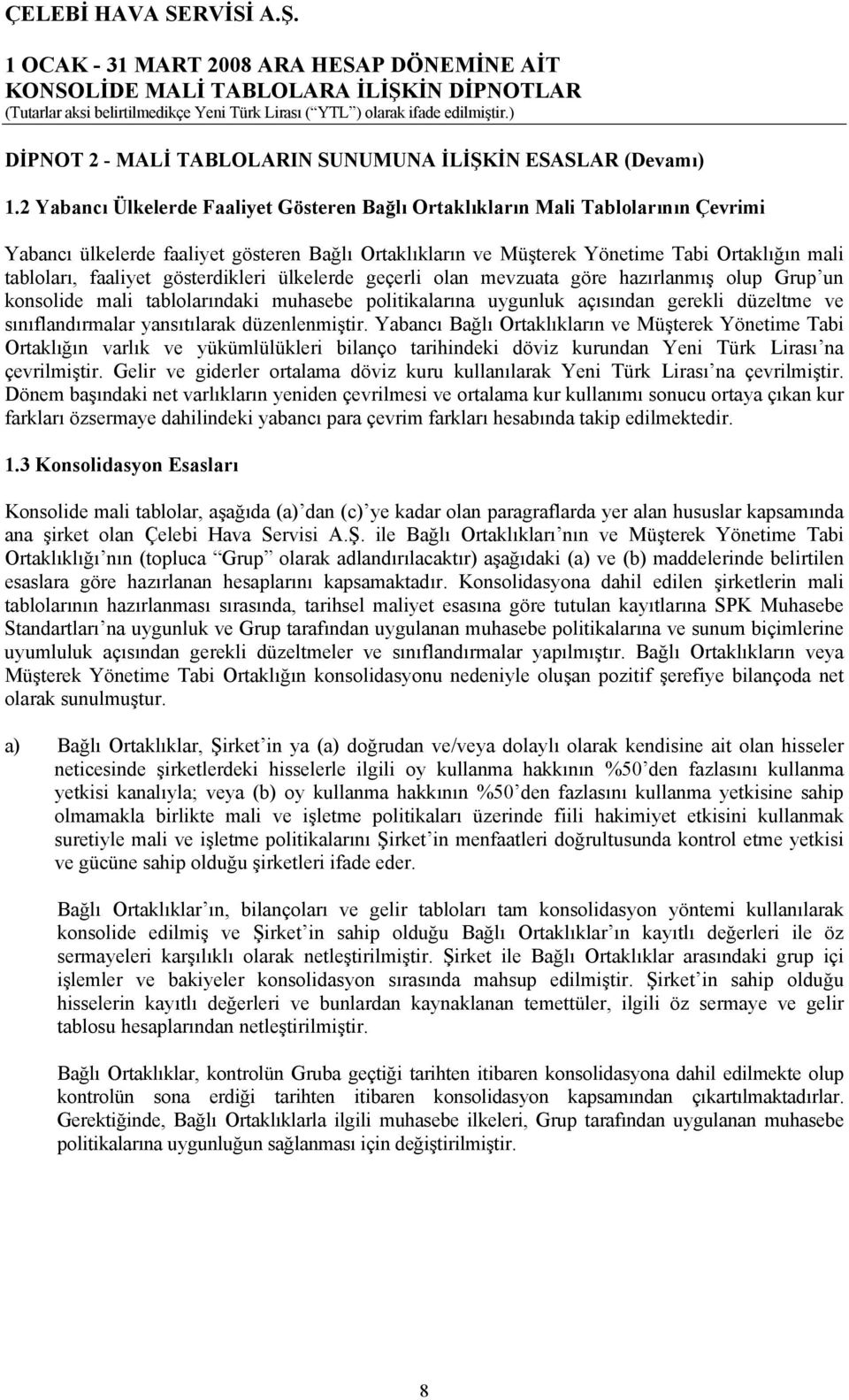 faaliyet gösterdikleri ülkelerde geçerli olan mevzuata göre hazırlanmış olup Grup un konsolide mali tablolarındaki muhasebe politikalarına uygunluk açısından gerekli düzeltme ve sınıflandırmalar