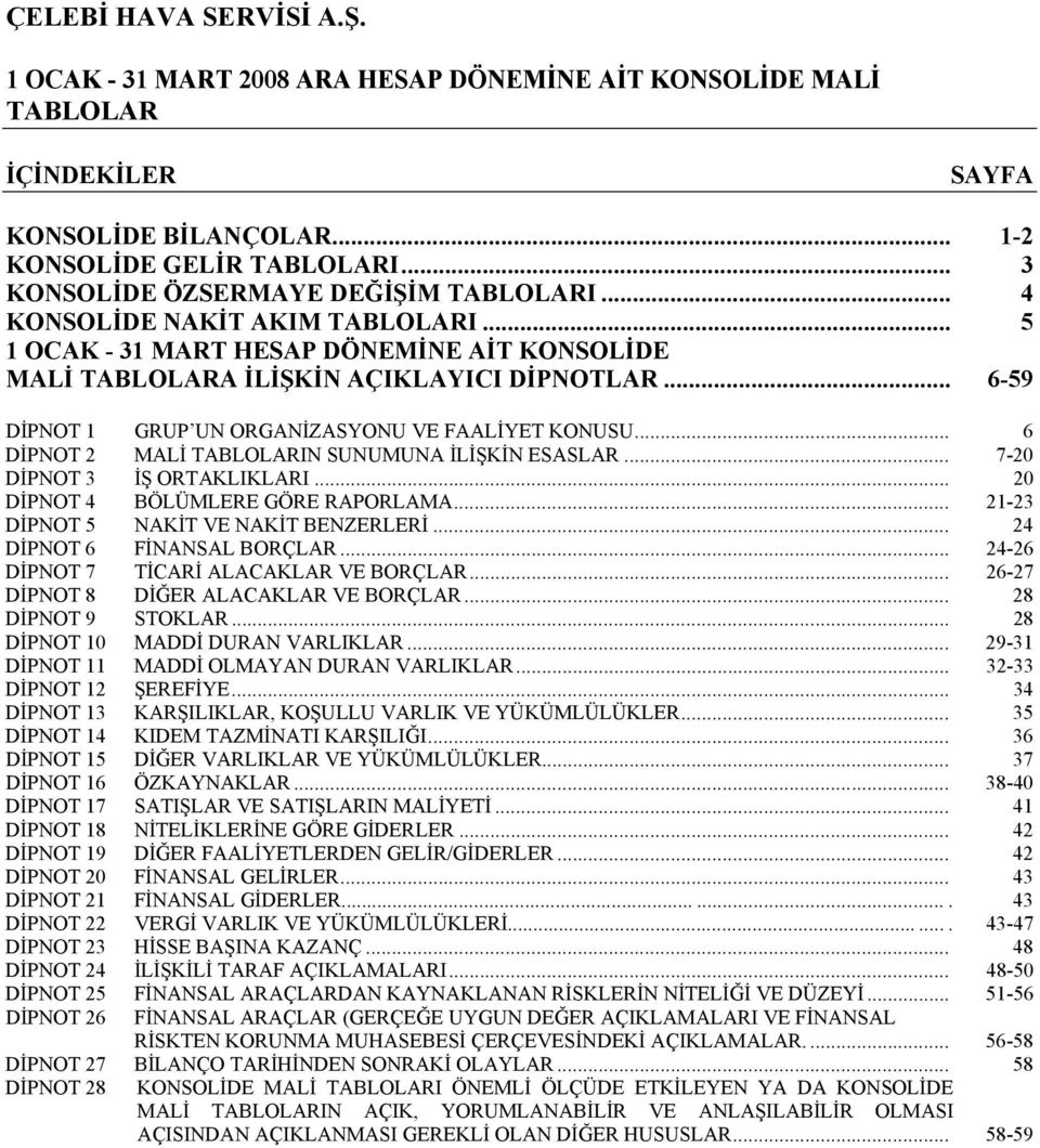 .. 6 DİPNOT 2 MALİ TABLOLARIN SUNUMUNA İLİŞKİN ESASLAR... 7-20 DİPNOT 3 İŞ ORTAKLIKLARI... 20 DİPNOT 4 BÖLÜMLERE GÖRE RAPORLAMA... 21-23 DİPNOT 5 NAKİT VE NAKİT BENZERLERİ.