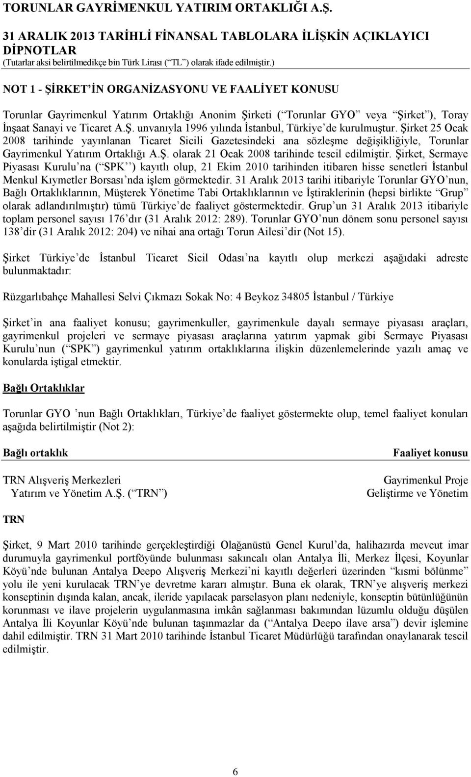 Şirket, Sermaye Piyasası Kurulu na ( SPK ) kayıtlı olup, 21 Ekim 2010 tarihinden itibaren hisse senetleri İstanbul Menkul Kıymetler Borsası nda işlem görmektedir.