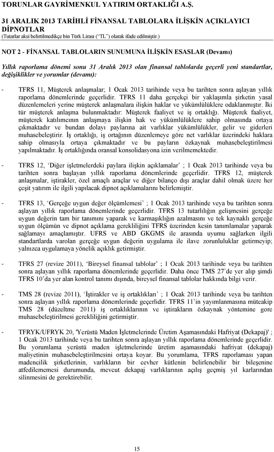 TFRS 11 daha gerçekçi bir yaklaşımla şirketin yasal düzenlemeleri yerine müşterek anlaşmalara ilişkin haklar ve yükümlülüklere odaklanmıştır.