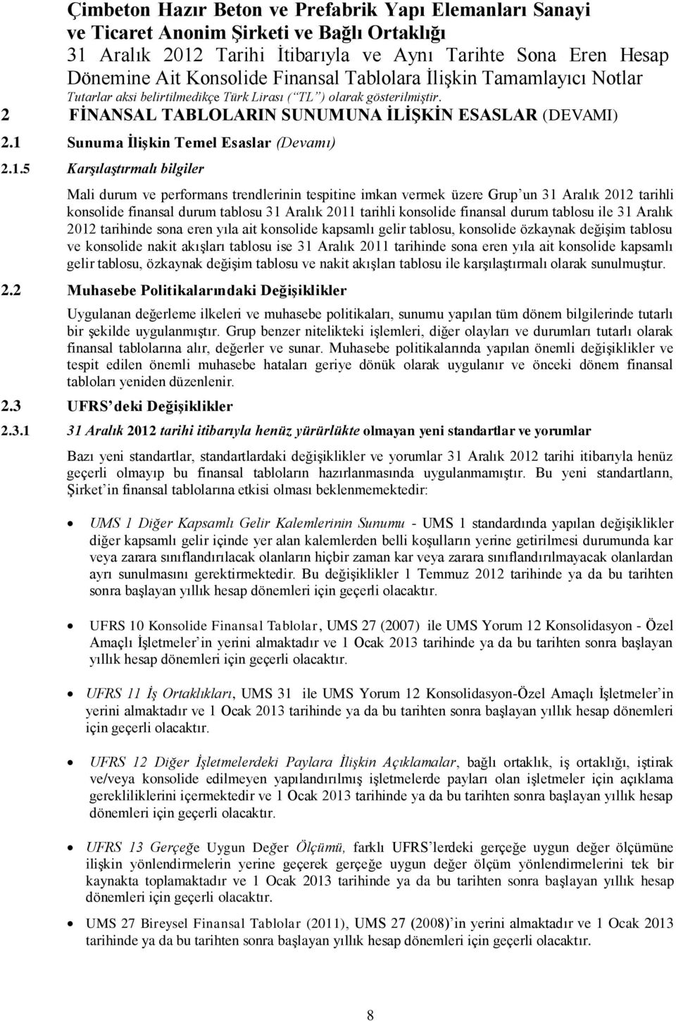 5 Karşılaştırmalı bilgiler Mali durum ve performans trendlerinin tespitine imkan vermek üzere Grup un 31 Aralık 2012 tarihli konsolide finansal durum tablosu 31 Aralık 2011 tarihli konsolide finansal