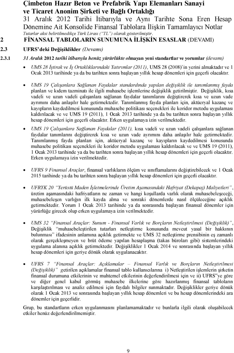 1 31 Aralık 2012 tarihi itibarıyla henüz yürürlükte olmayan yeni standartlar ve yorumlar (devamı) UMS 28 İştirak ve İş Ortaklıklarındaki Yatırımlar (2011), UMS 28 (2008) in yerini almaktadır ve 1