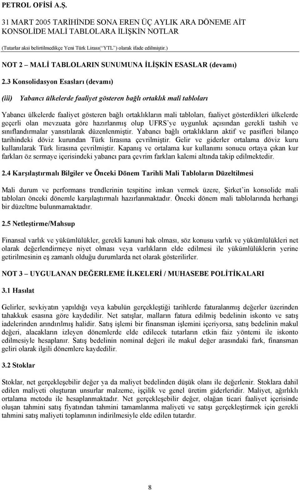 gösterdikleri ülkelerde geçerli olan mevzuata göre hazırlanmış olup UFRS ye uygunluk açısından gerekli tashih ve sınıflandırmalar yansıtılarak düzenlenmiştir.