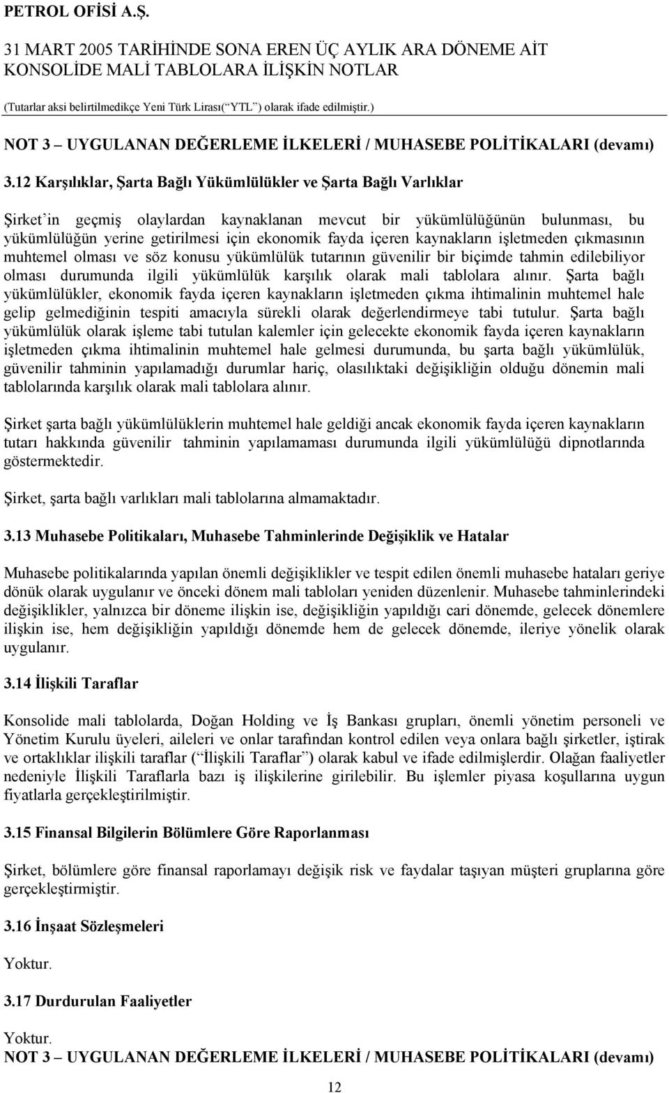 içeren kaynakların işletmeden çıkmasının muhtemel olması ve söz konusu yükümlülük tutarının güvenilir bir biçimde tahmin edilebiliyor olması durumunda ilgili yükümlülük karşılık olarak mali tablolara