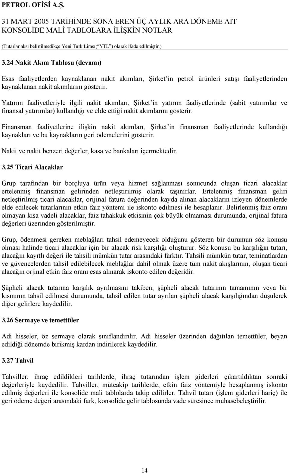 Finansman faaliyetlerine ilişkin nakit akımları, Şirket in finansman faaliyetlerinde kullandığı kaynakları ve bu kaynakların geri ödemelerini gösterir.