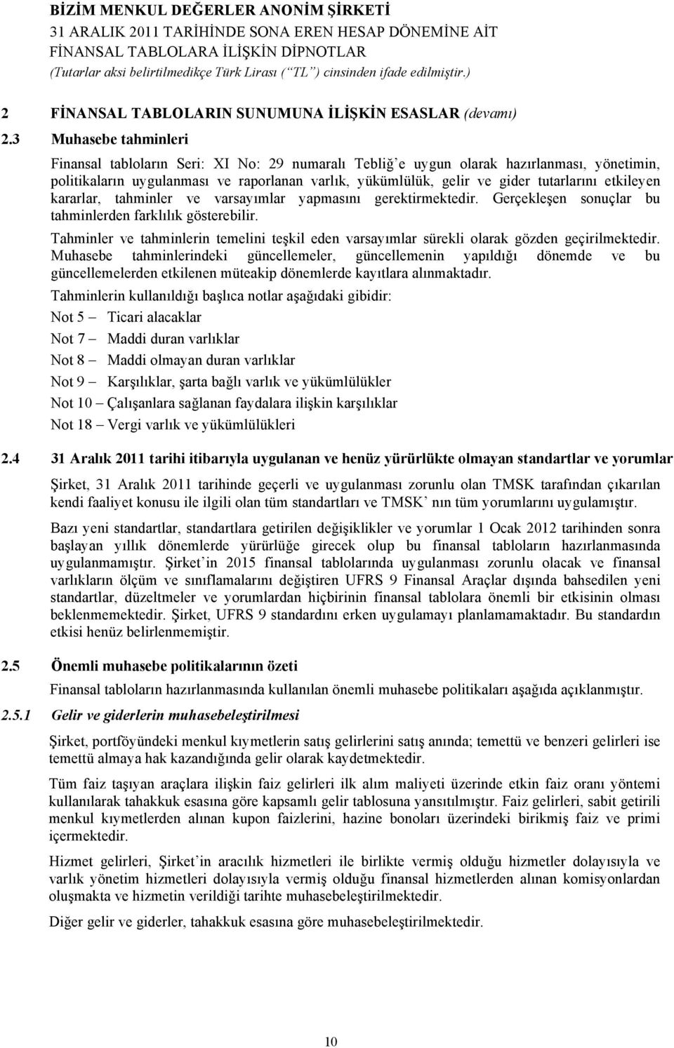 tutarlarını etkileyen kararlar, tahminler ve varsayımlar yapmasını gerektirmektedir. Gerçekleşen sonuçlar bu tahminlerden farklılık gösterebilir.