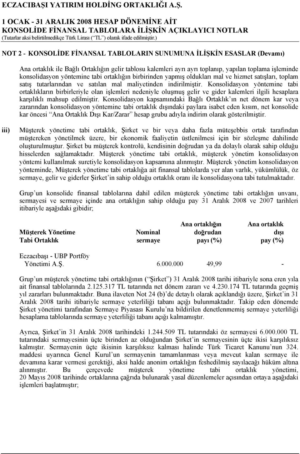 Konsolidasyon yöntemine tabi ortaklıkların birbirleriyle olan işlemleri nedeniyle oluşmuş gelir ve gider kalemleri ilgili hesaplara karşılıklı mahsup edilmiştir.