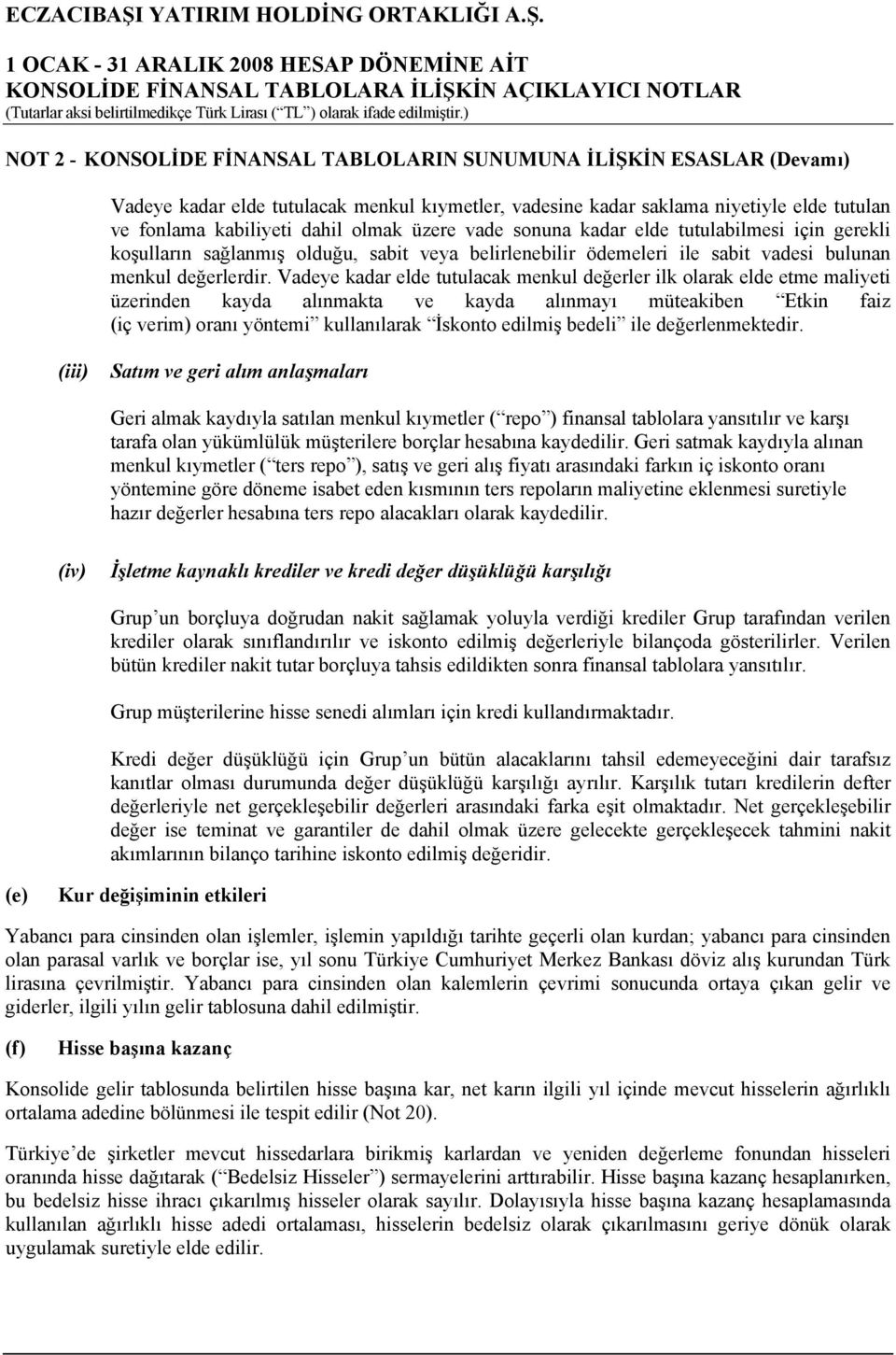 Vadeye kadar elde tutulacak menkul değerler ilk olarak elde etme maliyeti üzerinden kayda alınmakta ve kayda alınmayı müteakiben Etkin faiz (iç verim) oranı yöntemi kullanılarak İskonto edilmiş