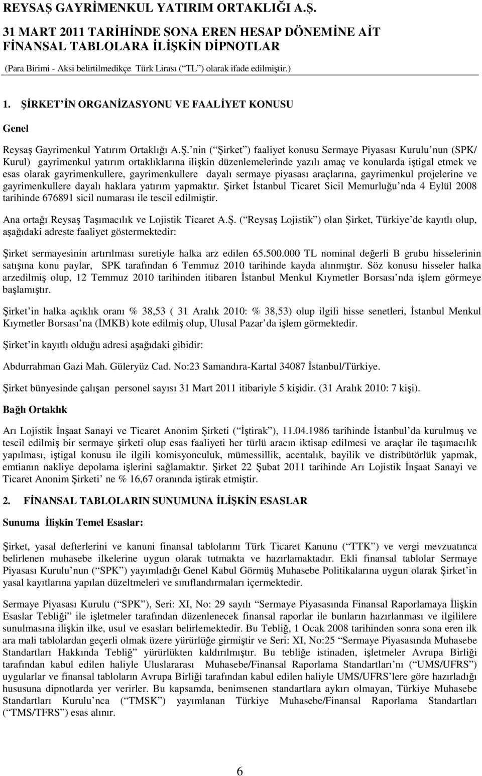 gayrimenkullere dayalı haklara yatırım yapmaktır. Şirket Đstanbul Ticaret Sicil Memurluğu nda 4 Eylül 2008 tarihinde 676891 sicil numarası ile tescil edilmiştir.