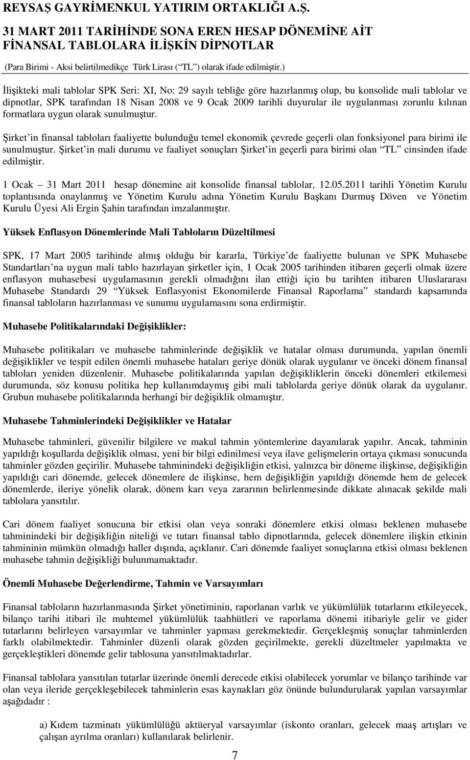 Şirket in mali durumu ve faaliyet sonuçları Şirket in geçerli para birimi olan TL cinsinden ifade edilmiştir. 1 Ocak 31 Mart 2011 hesap dönemine ait konsolide finansal tablolar, 12.05.