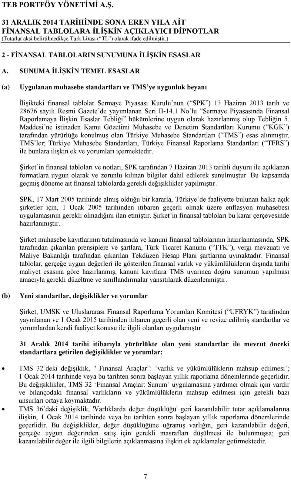 Gazete de yayımlanan Seri II-14.1 No lu Sermaye Piyasasında Finansal Raporlamaya İlişkin Esaslar Tebliği hükümlerine uygun olarak hazırlanmış olup Tebliğin 5.