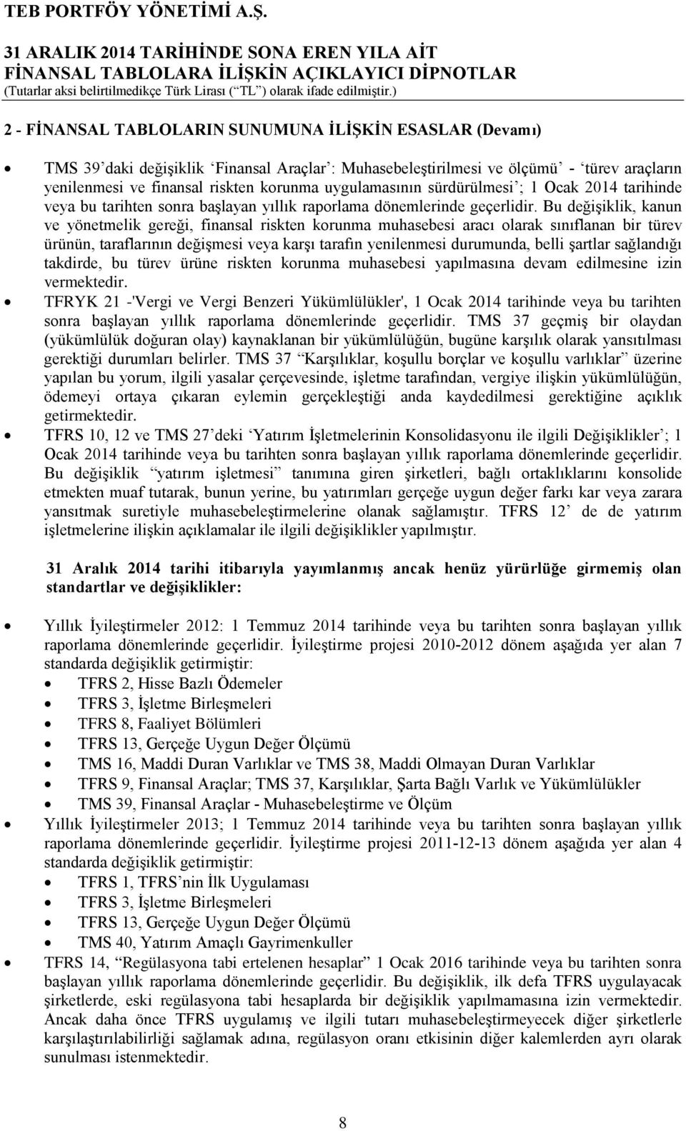 Bu değişiklik, kanun ve yönetmelik gereği, finansal riskten korunma muhasebesi aracı olarak sınıflanan bir türev ürünün, taraflarının değişmesi veya karşı tarafın yenilenmesi durumunda, belli şartlar