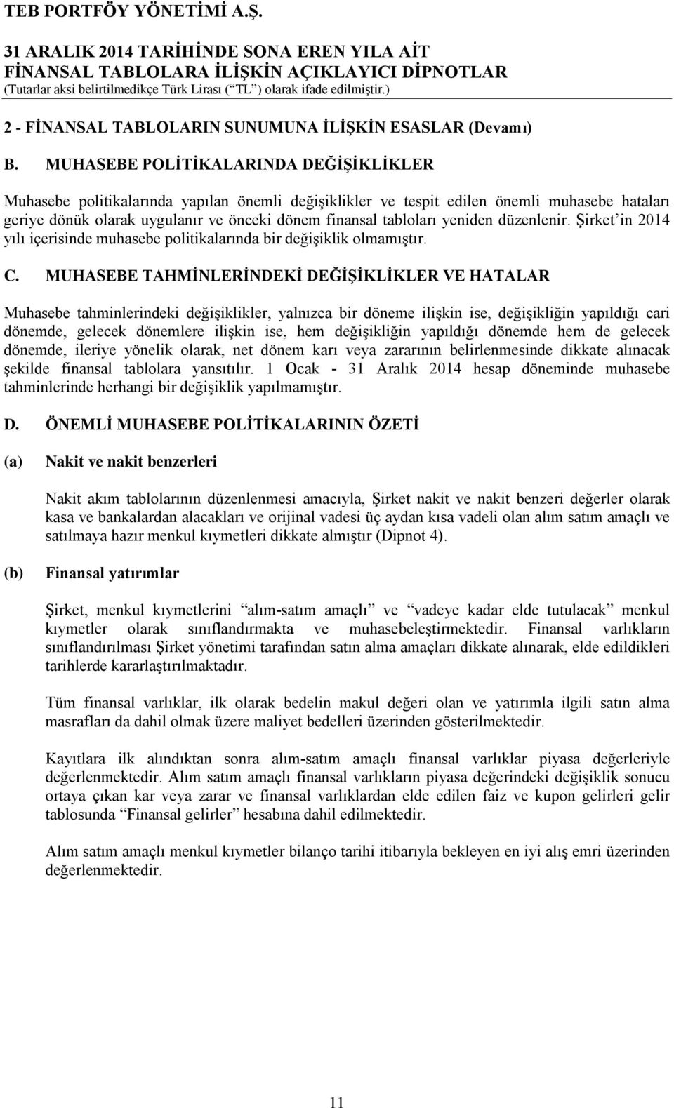 yeniden düzenlenir. Şirket in 2014 yılı içerisinde muhasebe politikalarında bir değişiklik olmamıştır. C.