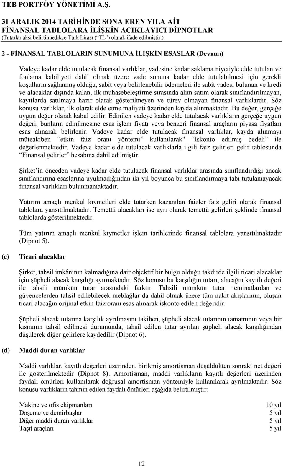 sırasında alım satım olarak sınıflandırılmayan, kayıtlarda satılmaya hazır olarak gösterilmeyen ve türev olmayan finansal varlıklardır.