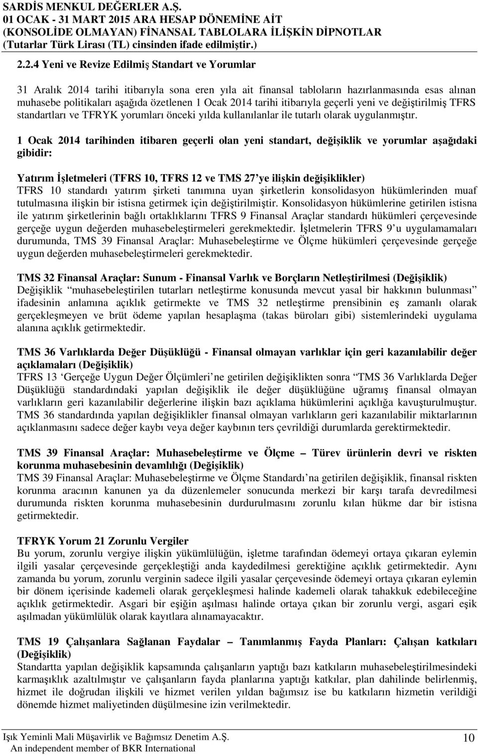 1 Ocak 2014 tarihinden itibaren geçerli olan yeni standart, değişiklik ve yorumlar aşağıdaki gibidir: Yatırım İşletmeleri (TFRS 10, TFRS 12 ve TMS 27 ye ilişkin değişiklikler) TFRS 10 standardı