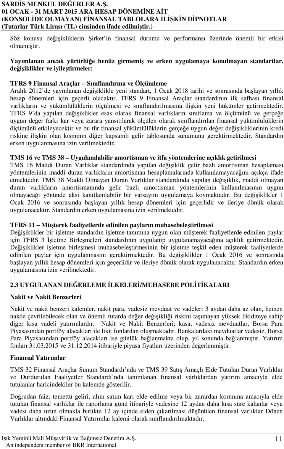 değişiklikle yeni standart, 1 Ocak 2018 tarihi ve sonrasında başlayan yıllık hesap dönemleri için geçerli olacaktır.