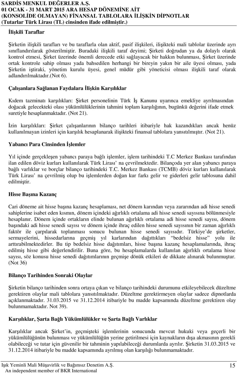 yada bahsedilen herhangi bir bireyin yakın bir aile üyesi olması, yada Şirketin iştiraki, yönetim kurulu üyesi, genel müdür gibi yöneticisi olması ilişkili taraf olarak adlandırılmaktadır.(not 6).