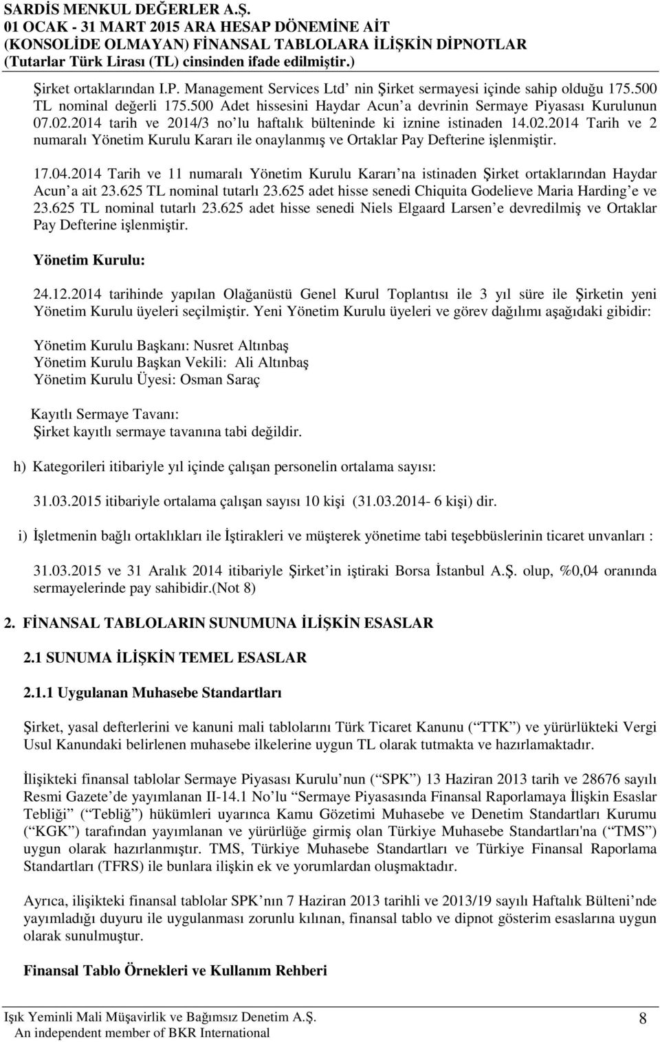 2014 Tarih ve 11 numaralı Yönetim Kurulu Kararı na istinaden Şirket ortaklarından Haydar Acun a ait 23.625 TL nominal tutarlı 23.625 adet hisse senedi Chiquita Godelieve Maria Harding e ve 23.