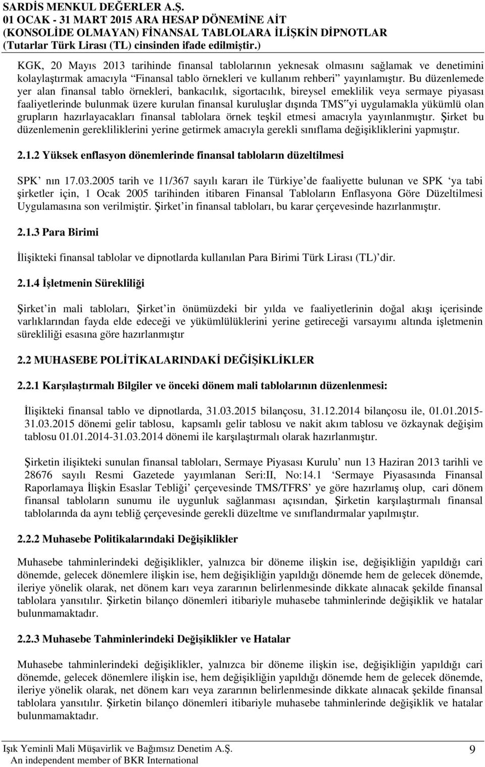 uygulamakla yükümlü olan grupların hazırlayacakları finansal tablolara örnek teşkil etmesi amacıyla yayınlanmıştır.