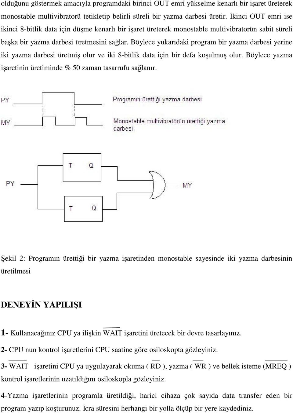 Böylece yukarıdaki program bir yazma darbesi yerine iki yazma darbesi üretmiş olur ve iki 8-bitlik data için bir defa koşulmuş olur. Böylece yazma işaretinin üretiminde % 50 zaman tasarrufu sağlanır.