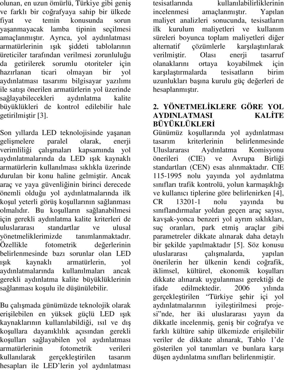 tasarımı bilgisayar yazılımı ile satışı önerilen armatürlerin yol üzerinde sağlayabilecekleri aydınlatma kalite büyüklükleri de kontrol edilebilir hale getirilmiştir [3].