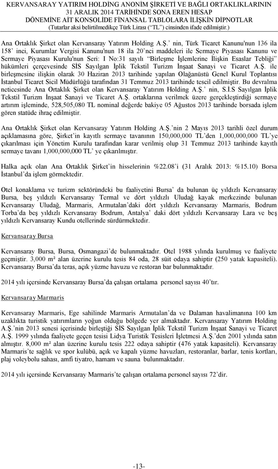 nin, Türk Ticaret Kanunu'nun 136 ila 158 inci, Kurumlar Vergisi Kanunu'nun 18 ila 20 nci maddeleri ile Sermaye Piyasası Kanunu ve Sermaye Piyasası Kurulu'nun Seri: I No:31 sayılı Birleşme İşlemlerine