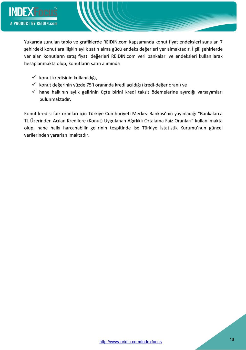 com veri bankaları ve endeksleri kullanılarak hesaplanmakta olup, konutların satın alımında konut kredisinin kullanıldığı, konut değerinin yüzde 75 i oranında kredi açıldığı (kredi-değer oranı) ve