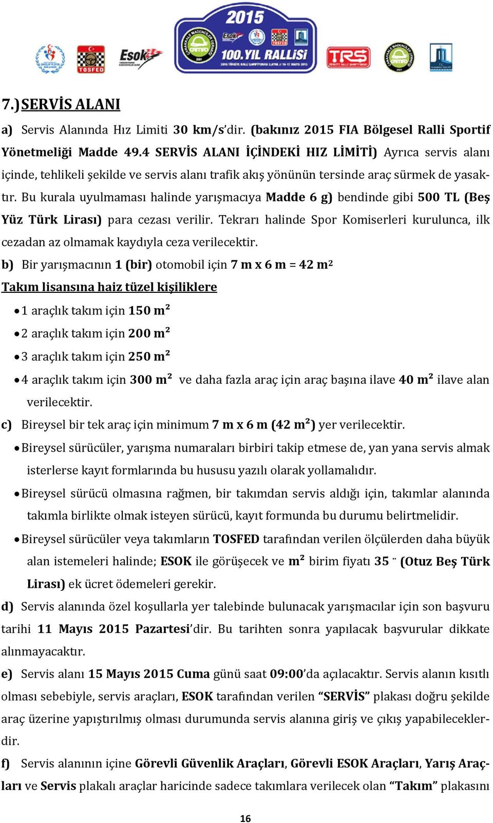 Bu kurala uyulmaması halinde yarışmacıya Madde 6 g) bendinde gibi 500 TL (Beş Yüz Türk Lirası) para cezası verilir.