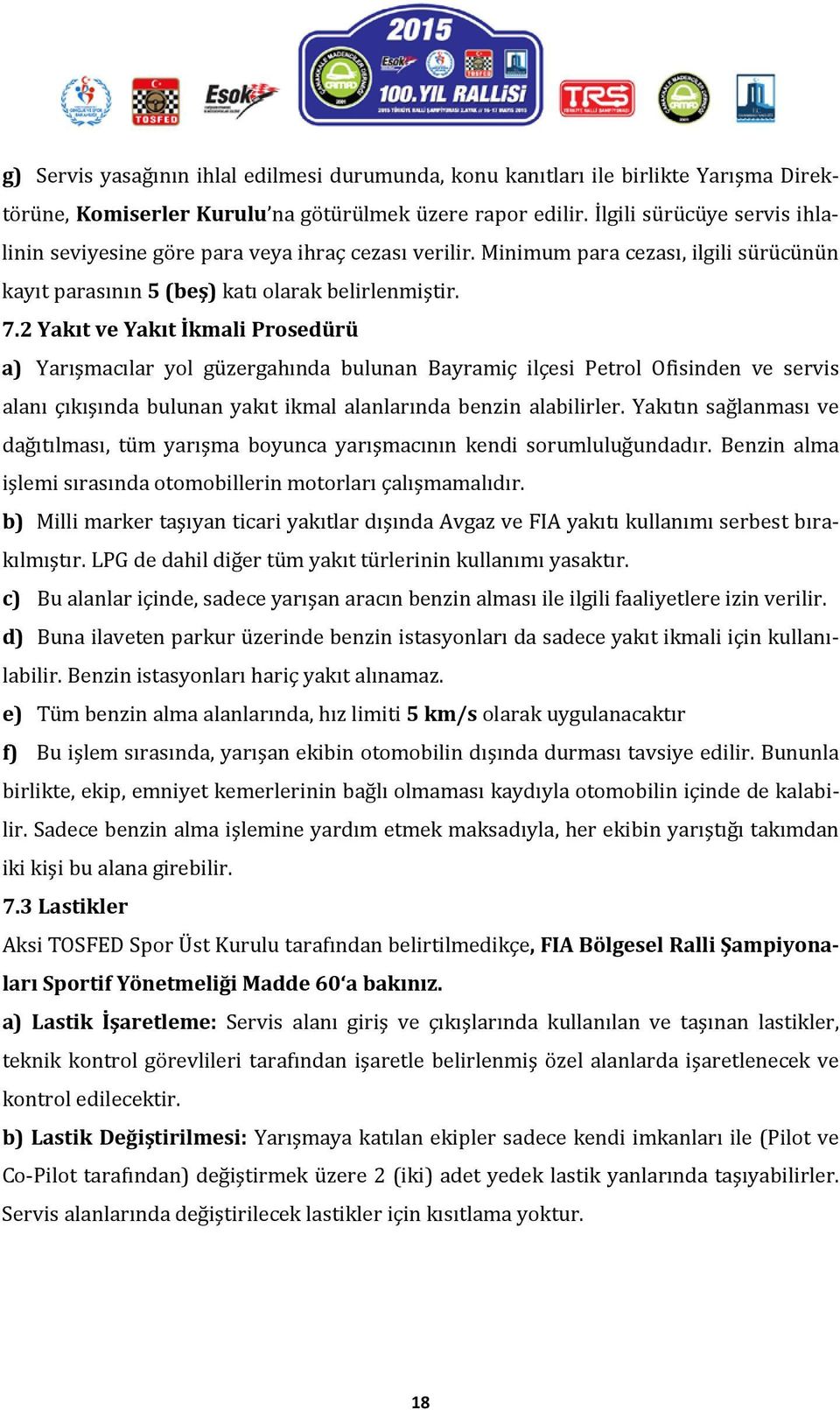 2 Yakıt ve Yakıt İkmali Prosedürü a) Yarışmacılar yol güzergahında bulunan Bayramiç ilçesi Petrol Ofisinden ve servis alanı çıkışında bulunan yakıt ikmal alanlarında benzin alabilirler.