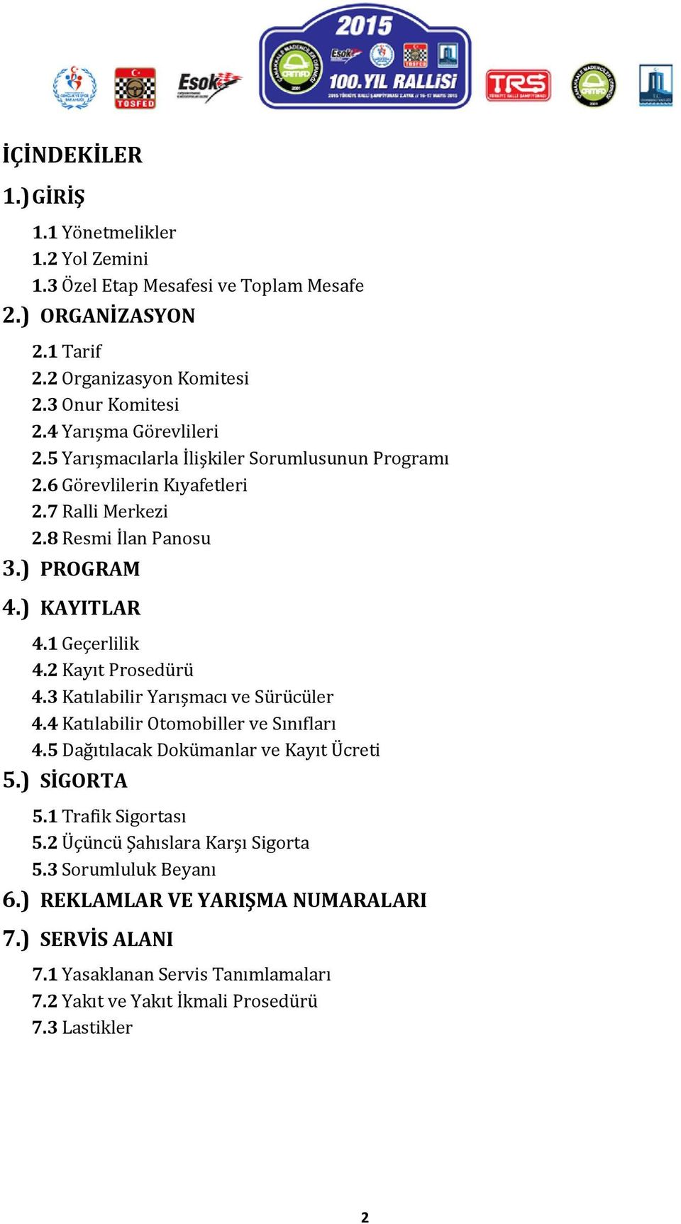 1 Geçerlilik 4.2 Kayıt Prosedürü 4.3 Katılabilir Yarışmacı ve Sürücüler 4.4 Katılabilir Otomobiller ve Sınıfları 4.5 Dağıtılacak Dokümanlar ve Kayıt Ücreti 5.) SİGORTA 5.