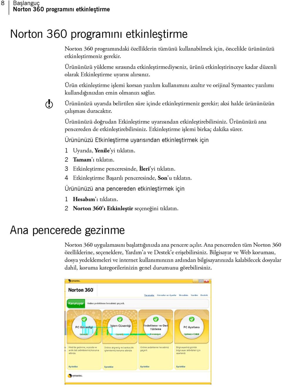 w Ürün etkinleştirme işlemi korsan yazılım kullanımını azaltır ve orijinal Symantec yazılımı kullandığınızdan emin olmanızı sağlar.