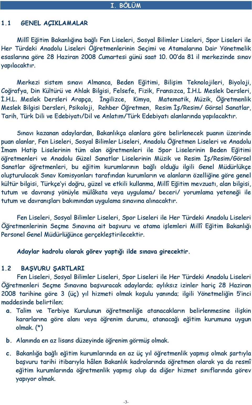 esaslarına göre 28 Haziran 2008 Cumartesi günü saat 10. 00 da 81 il merkezinde sınav yapılacaktır.