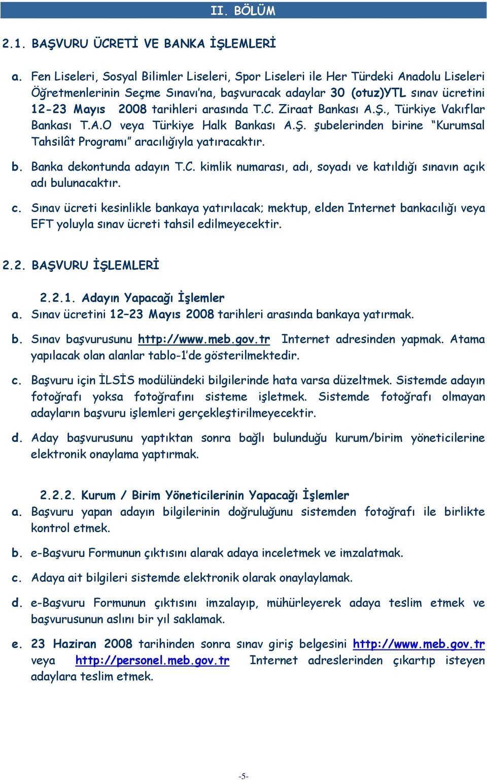 arasında T.C. Ziraat Bankası A.Ş., Türkiye Vakıflar Bankası T.A.O veya Türkiye Halk Bankası A.Ş. şubelerinden birine Kurumsal Tahsilât Programı aracılığıyla yatıracaktır. b. Banka dekontunda adayın T.