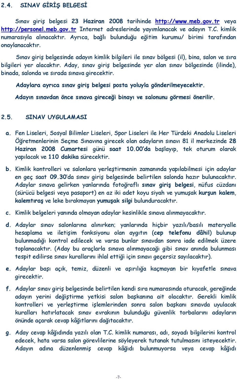 Sınav giriş belgesinde adayın kimlik bilgileri ile sınav bölgesi (il), bina, salon ve sıra bilgileri yer alacaktır.