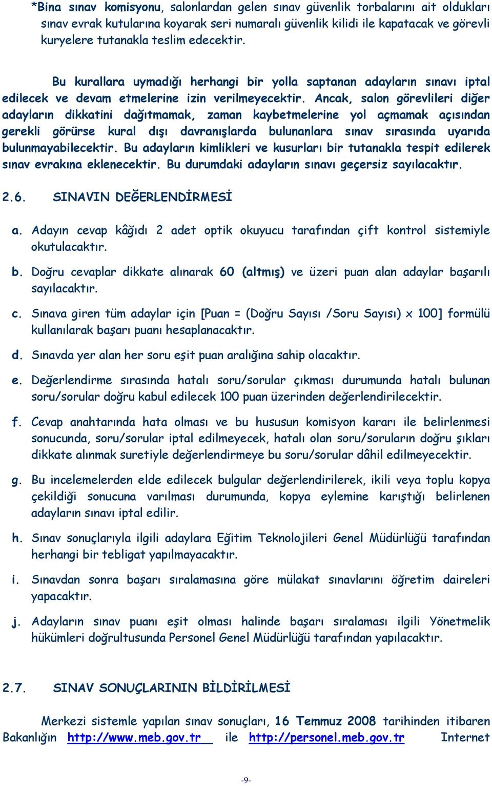 Ancak, salon görevlileri diğer adayların dikkatini dağıtmamak, zaman kaybetmelerine yol açmamak açısından gerekli görürse kural dışı davranışlarda bulunanlara sınav sırasında uyarıda