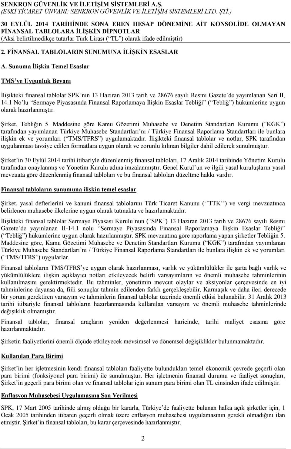 1 No lu Sermaye Piyasasında Finansal Raporlamaya İlişkin Esaslar Tebliği ( Tebliğ ) hükümlerine uygun olarak hazırlanmıştır. Şirket, Tebliğin 5.