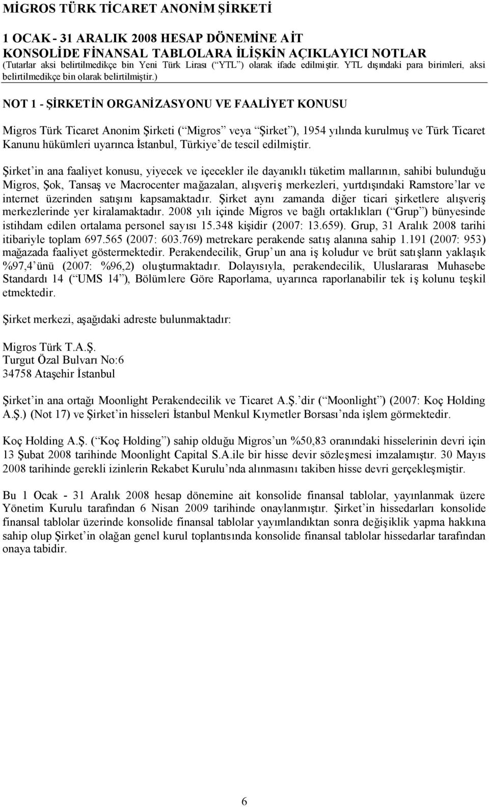 Şirket in ana faaliyet konusu, yiyecek ve içecekler ile dayanıklıtüketim mallarının, sahibi bulunduğu Migros, Şok, Tansaşve Macrocenter mağazaları, alışverişmerkezleri, yurtdışındaki Ramstore lar ve