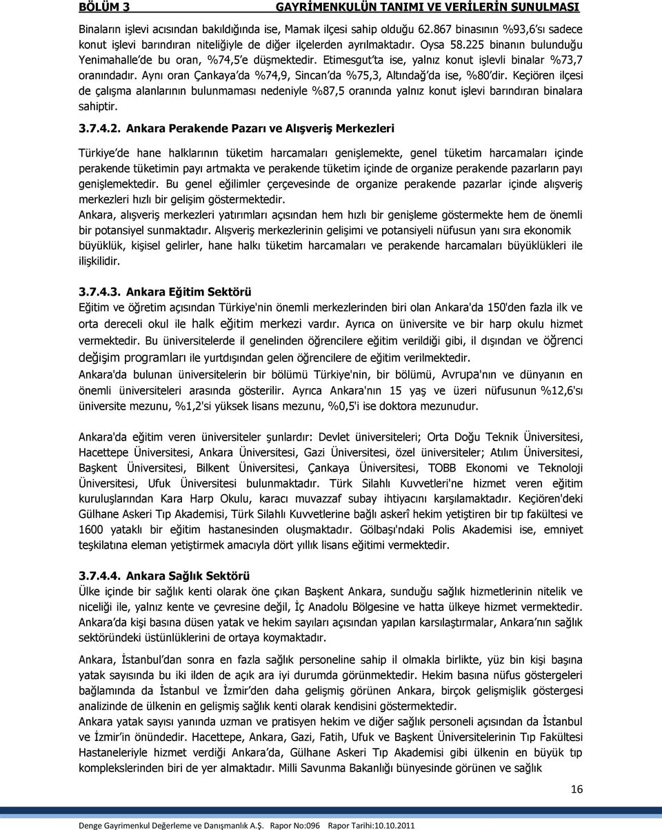 Etimesgut ta ise, yalnız konut iģlevli binalar %73,7 oranındadır. Aynı oran Çankaya da %74,9, Sincan da %75,3, Altındağ da ise, %80 dir.