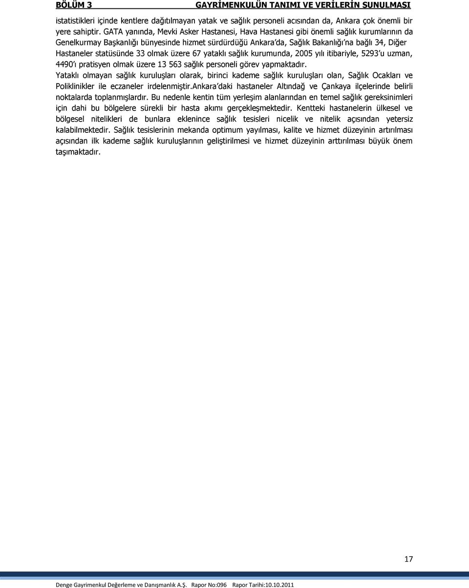 statüsünde 33 olmak üzere 67 yataklı sağlık kurumunda, 2005 yılı itibariyle, 5293 u uzman, 4490 ı pratisyen olmak üzere 13 563 sağlık personeli görev yapmaktadır.